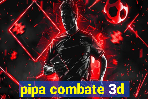 pipa combate 3d